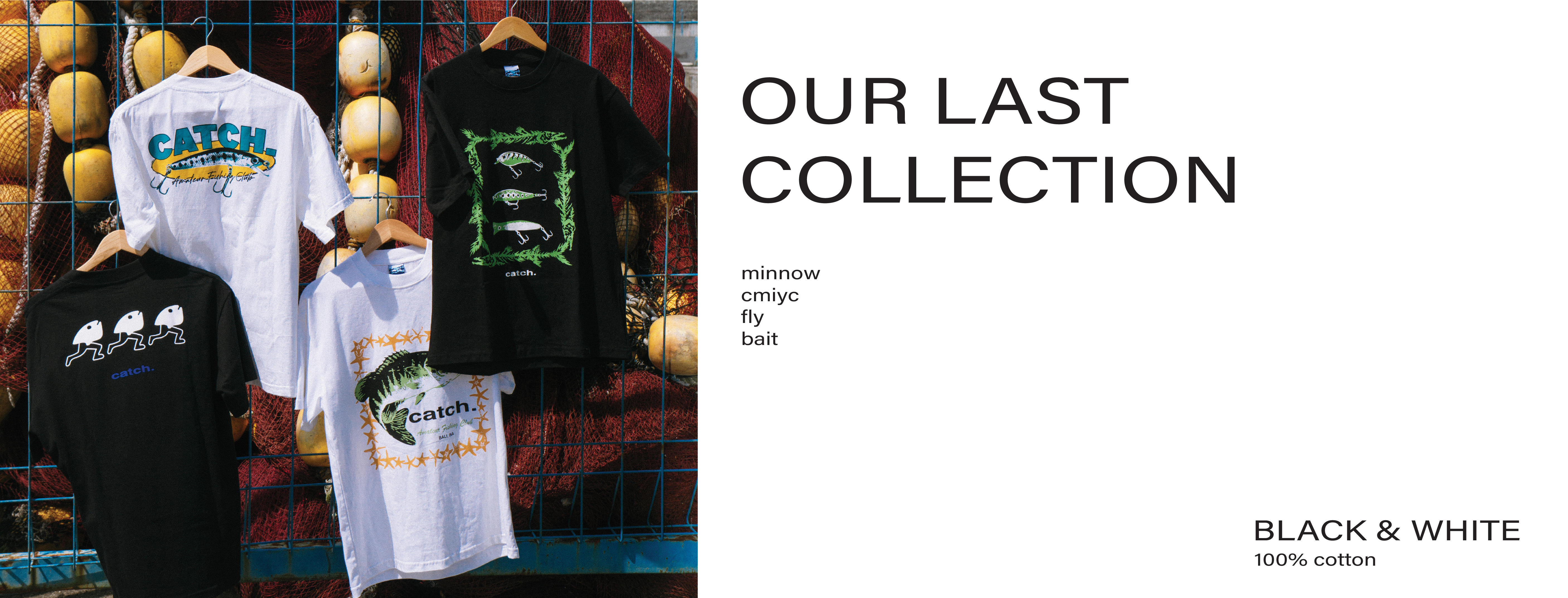 Our last collection: minnow, cmiyc, fly, bait. Black and white, 100% cotton.